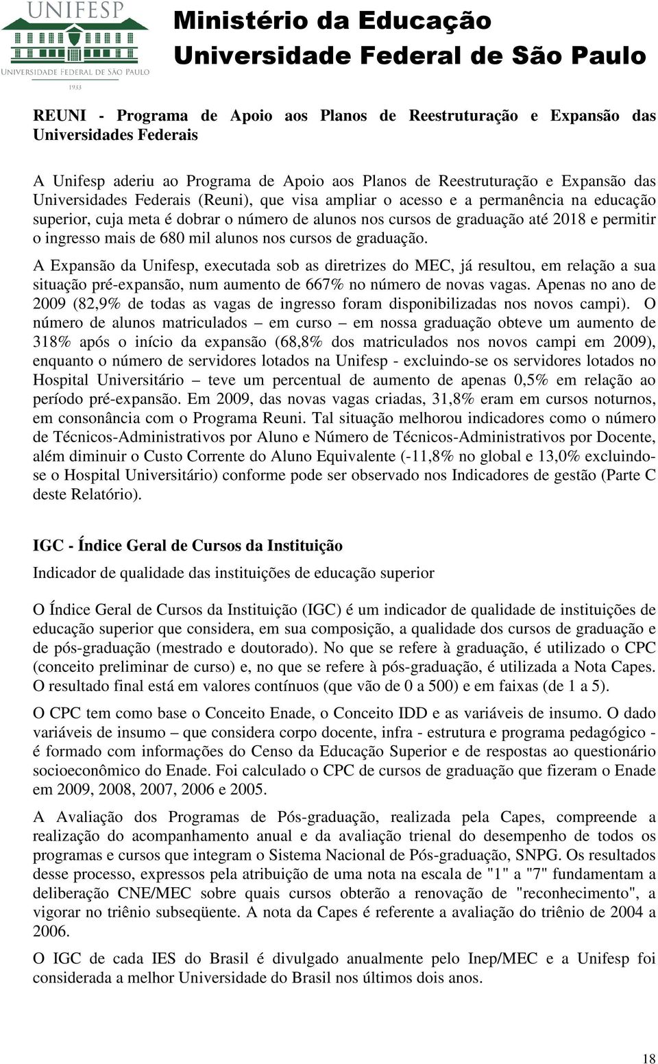 de graduação. A Expansão da Unifesp, executada sob as diretrizes do MEC, já resultou, em relação a sua situação pré-expansão, num aumento de 667% no número de novas vagas.