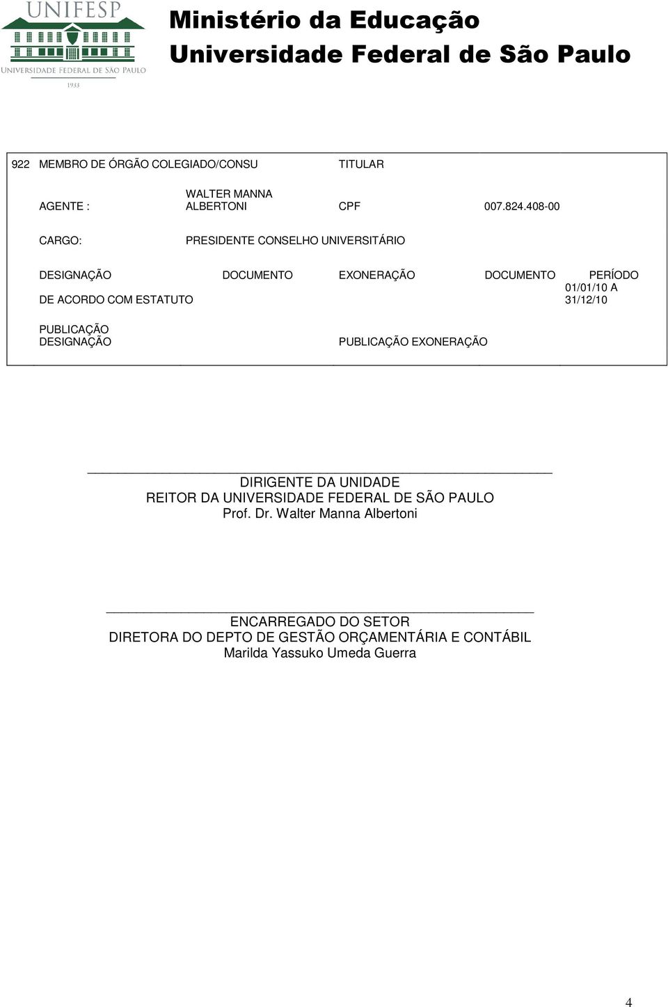 COM ESTATUTO 31/12/10 PUBLICAÇÃO DESIGNAÇÃO PUBLICAÇÃO EXONERAÇÃO DIRIGENTE DA UNIDADE REITOR DA UNIVERSIDADE FEDERAL