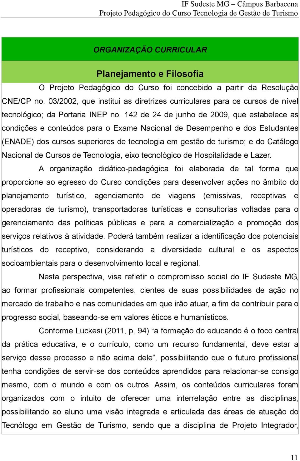 142 de 24 de junho de 2009, que estabelece as condições e conteúdos para o Exame Nacional de Desempenho e dos Estudantes (ENADE) dos cursos superiores de tecnologia em gestão de turismo; e do