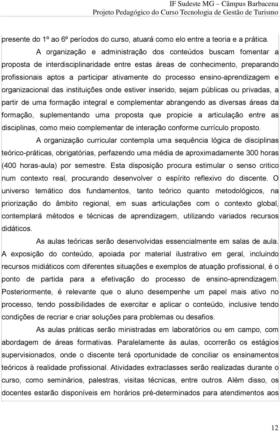 ensino-aprendizagem e organizacional das instituições onde estiver inserido, sejam públicas ou privadas, a partir de uma formação integral e complementar abrangendo as diversas áreas da formação,