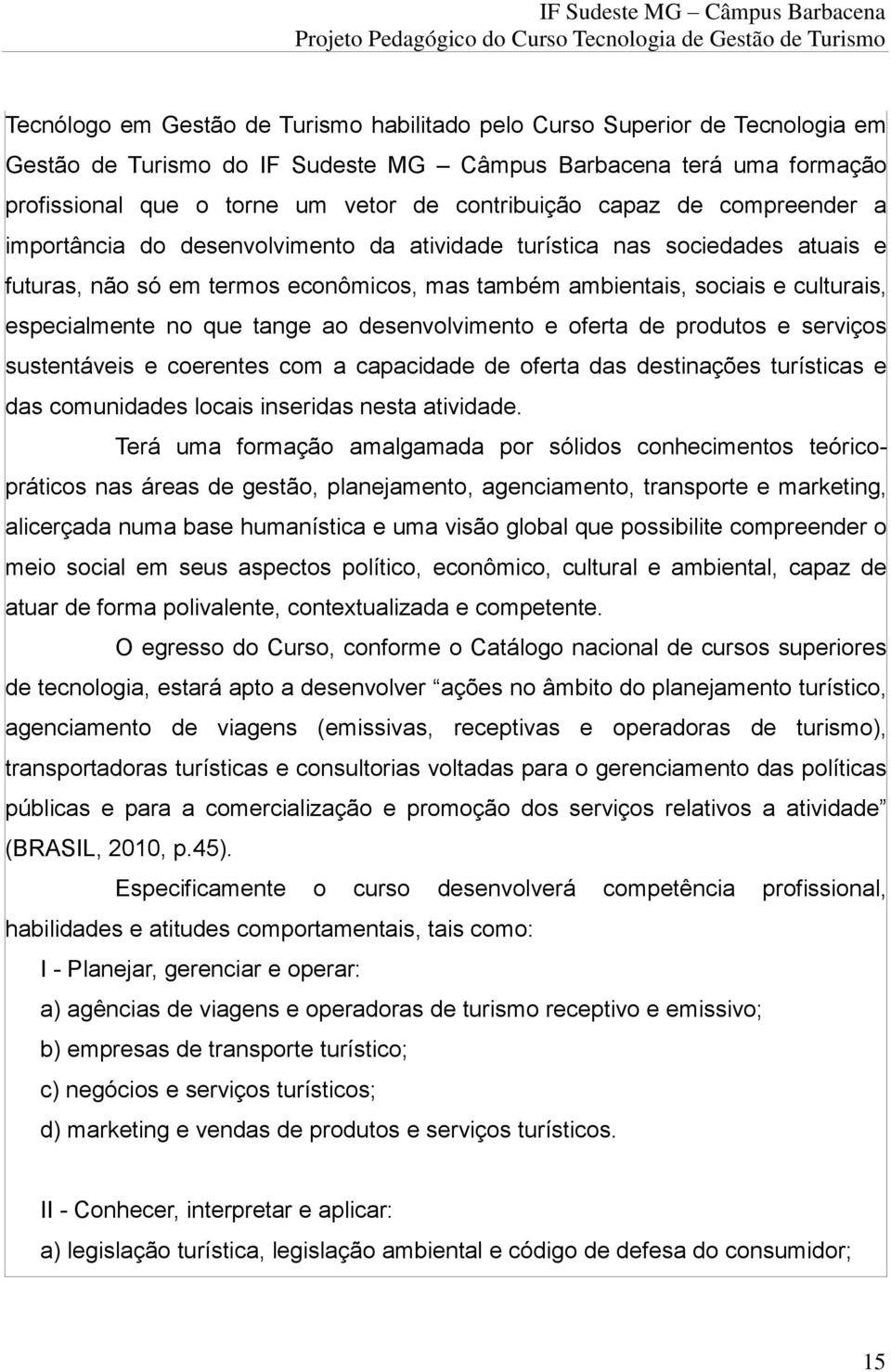 que tange ao desenvolvimento e oferta de produtos e serviços sustentáveis e coerentes com a capacidade de oferta das destinações turísticas e das comunidades locais inseridas nesta atividade.