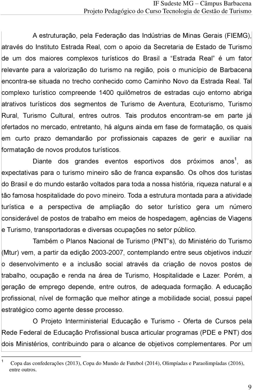 Tal complexo turístico compreende 1400 quilômetros de estradas cujo entorno abriga atrativos turísticos dos segmentos de Turismo de Aventura, Ecoturismo, Turismo Rural, Turismo Cultural, entres