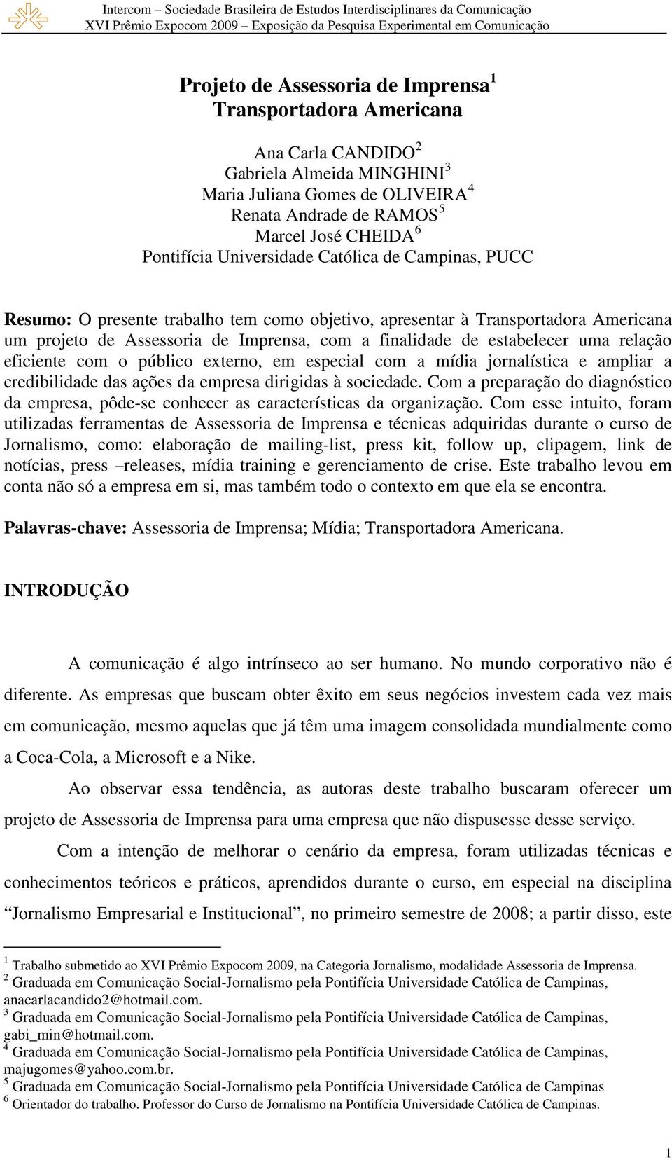 estabelecer uma relação eficiente com o público externo, em especial com a mídia jornalística e ampliar a credibilidade das ações da empresa dirigidas à sociedade.