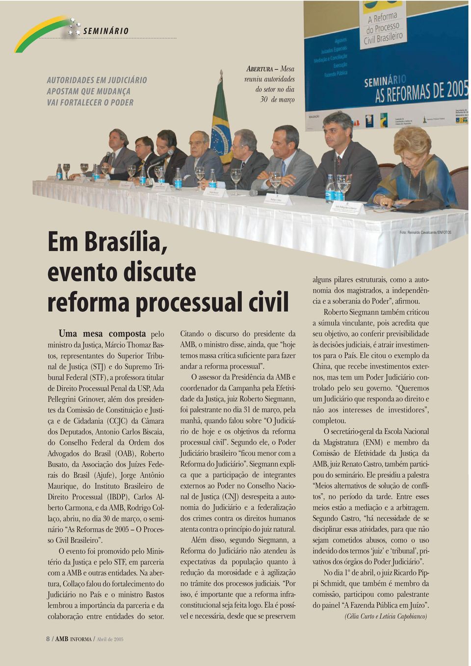 Penal da USP, Ada Pellegrini Grinover, além dos presidentes da Comissão de Constituição e Justiça e de Cidadania (CCJC) da Câmara dos Deputados, Antonio Carlos Biscaia, do Conselho Federal da Ordem