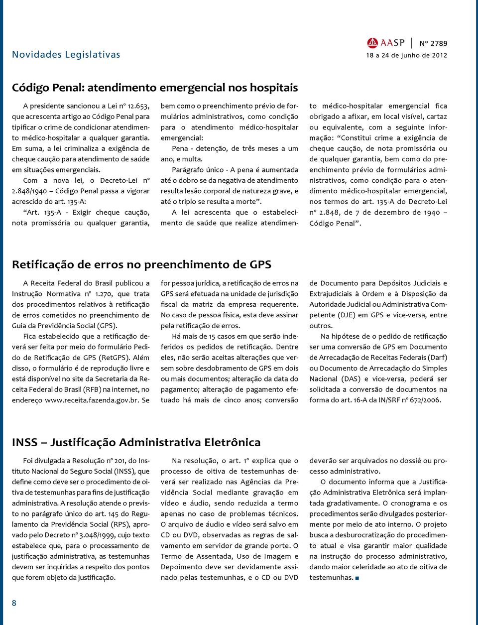 Em suma, a lei criminaliza a exigência de cheque caução para atendimento de saúde em situações emergenciais. Com a nova lei, o Decreto-Lei nº 2.848/1940 Código Penal passa a vigorar acrescido do art.