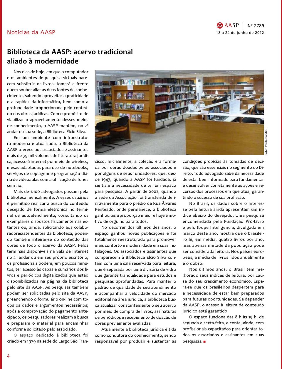 Com o propósito de viabilizar o aproveitamento desses meios de conhecimento, a AASP mantém, no 2º andar da sua sede, a Biblioteca Élcio Silva.