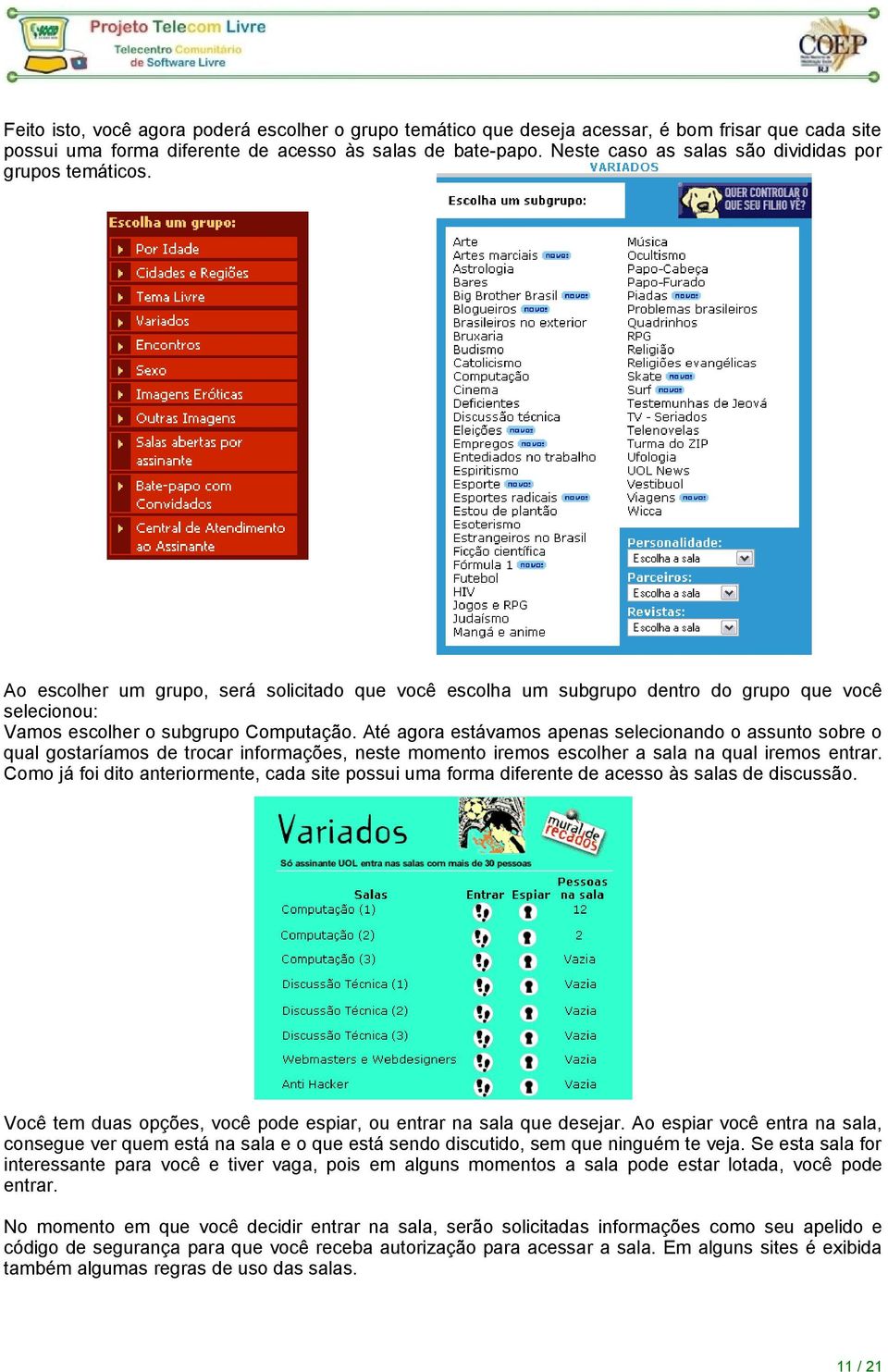 Até agora estávamos apenas selecionando o assunto sobre o qual gostaríamos de trocar informações, neste momento iremos escolher a sala na qual iremos entrar.