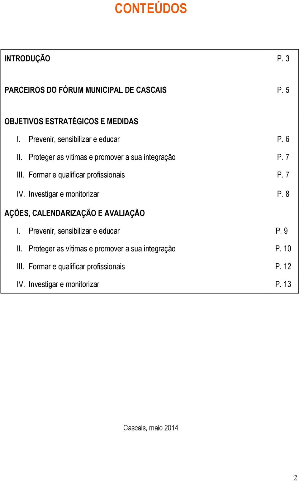 Formar e qualificar profissionais P. 7 IV. Investigar e monitorizar P. 8 AÇÕES, CALENDARIZAÇÃO E AVALIAÇÃO I.