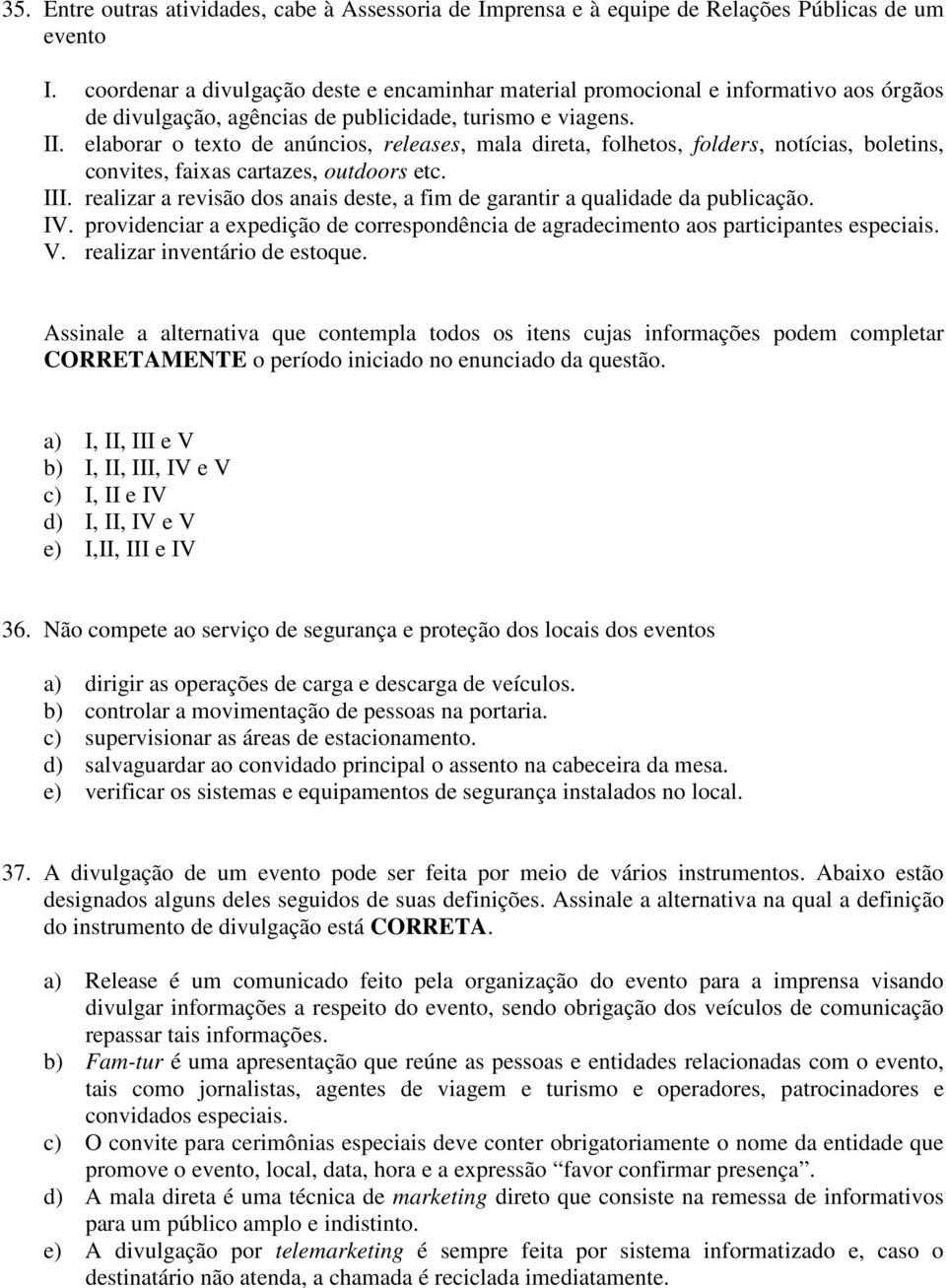 elaborar o texto de anúncios, releases, mala direta, folhetos, folders, notícias, boletins, convites, faixas cartazes, outdoors etc. III.