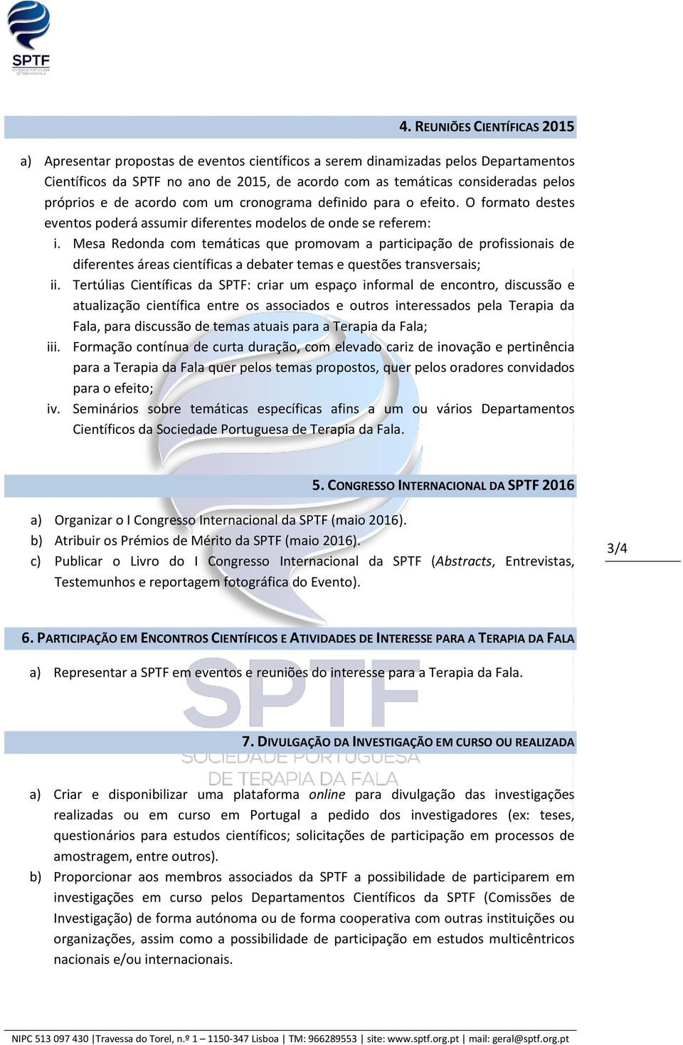 Mesa Redonda com temáticas que promovam a participação de profissionais de diferentes áreas científicas a debater temas e questões transversais; ii.