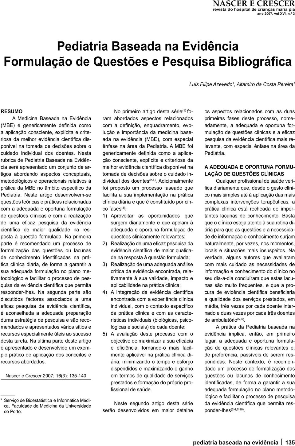 Nesta rubrica de Pediatria Baseada na Evidência será apresentado um conjunto de artigos abordando aspectos conceptuais, metodológicos e operacionais relativos à prática da MBE no âmbito específi co