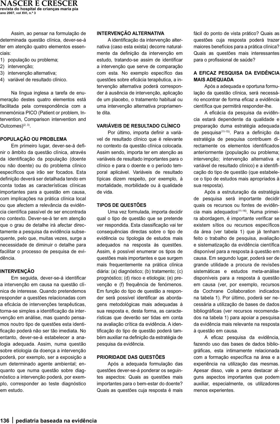 Na língua inglesa a tarefa de enumeração destes quatro elementos está facilitada pela correspondência com a mnemónica PICO (Patient or problem, Intervention, Comparison intervention and Outcomes) (2,