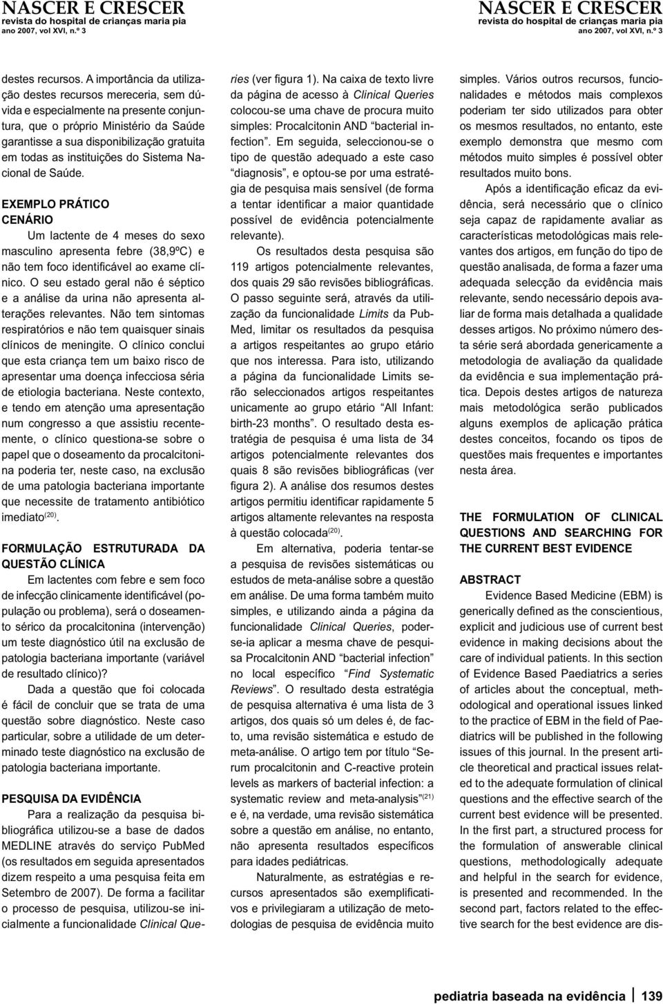 instituições do Sistema Nacional de Saúde. EXEMPLO PRÁTICO CENÁRIO Um lactente de 4 meses do sexo masculino apresenta febre (38,9ºC) e não tem foco identifi cável ao exame clínico.