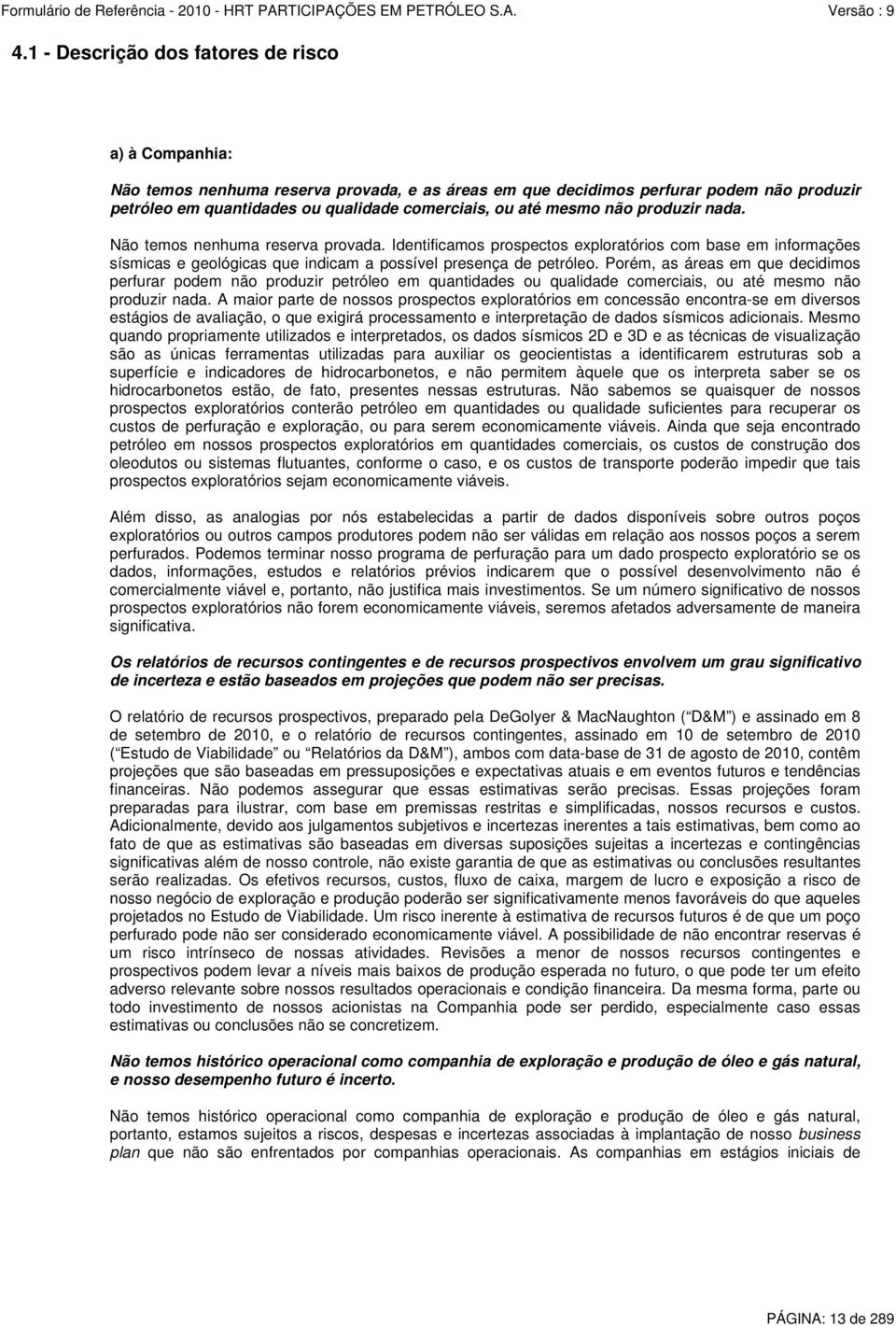 Porém, as áreas em que decidimos perfurar podem não produzir petróleo em quantidades ou qualidade comerciais, ou até mesmo não produzir nada.