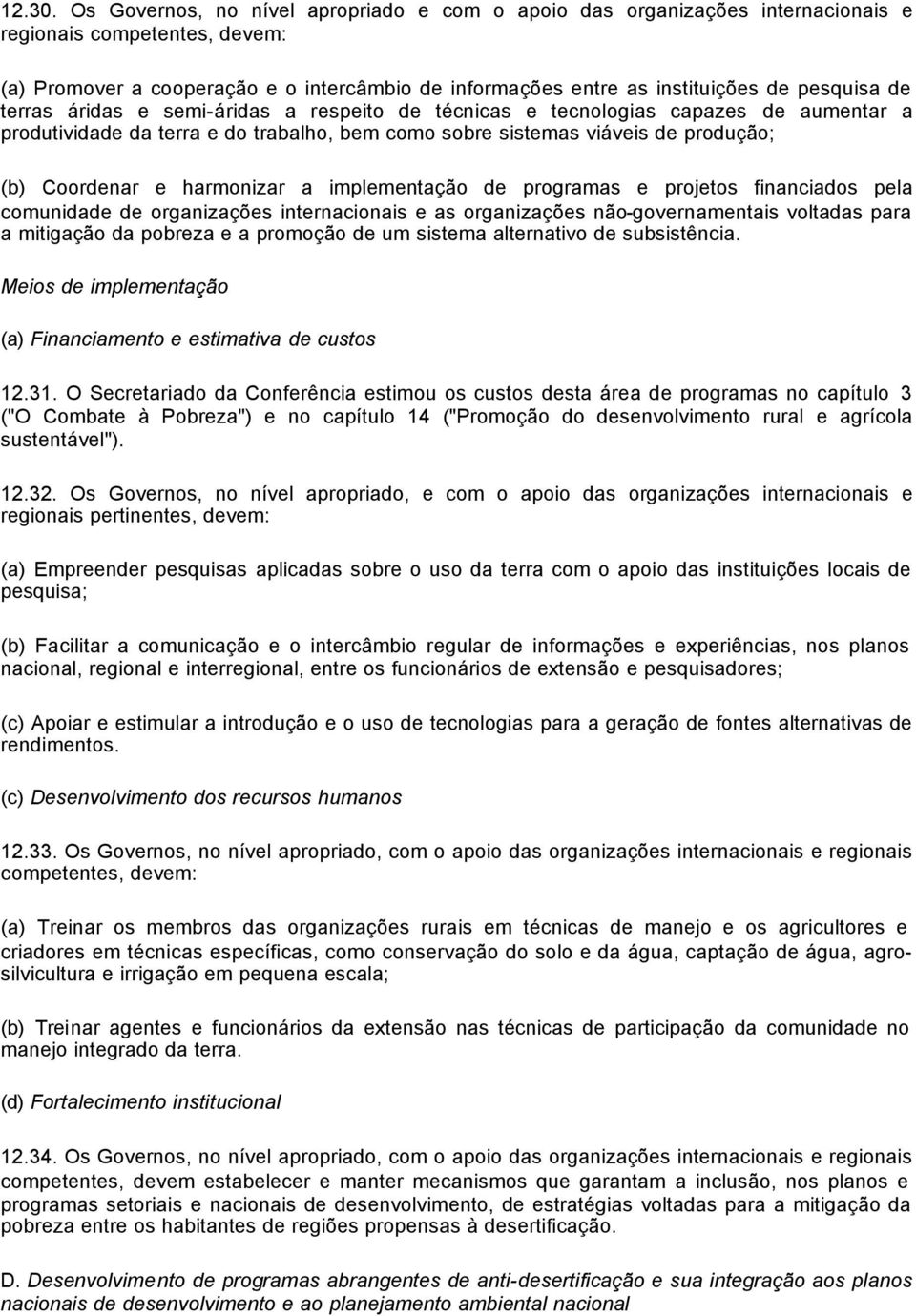 pesquisa de terras áridas e semi-áridas a respeito de técnicas e tecnologias capazes de aumentar a produtividade da terra e do trabalho, bem como sobre sistemas viáveis de produção; (b) Coordenar e