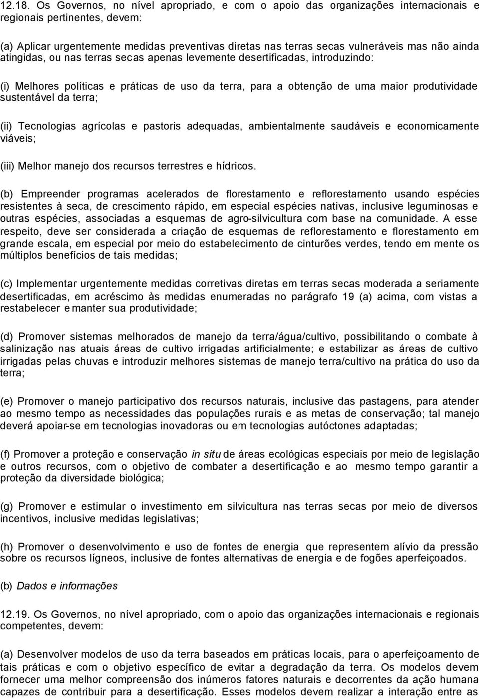 não ainda atingidas, ou nas terras secas apenas levemente desertificadas, introduzindo: (i) Melhores políticas e práticas de uso da terra, para a obtenção de uma maior produtividade sustentável da