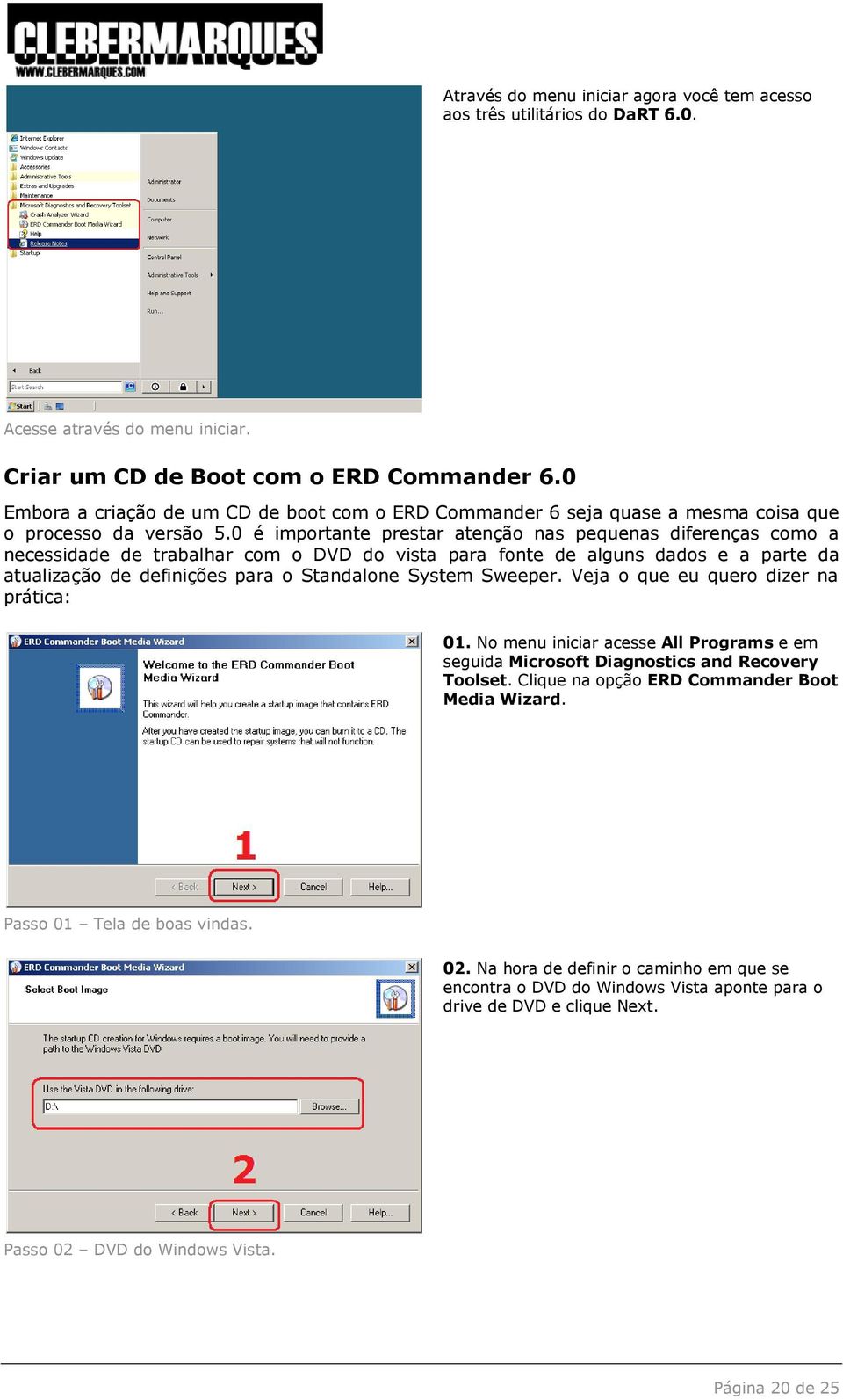 0 é importante prestar atenção nas pequenas diferenças como a necessidade de trabalhar com o DVD do vista para fonte de alguns dados e a parte da atualização de definições para o Standalone System