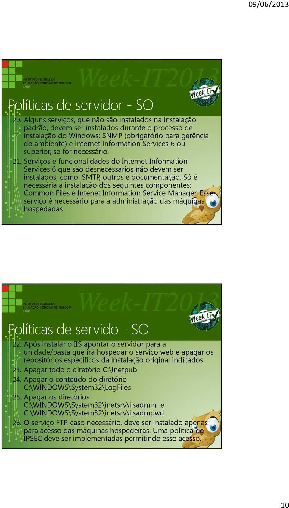 Services 6 ou superior, se for necessário. 21. Serviços e funcionalidades do Internet Information Services 6 que são desnecessários não devem ser instalados, como: SMTP, outros e documentação.