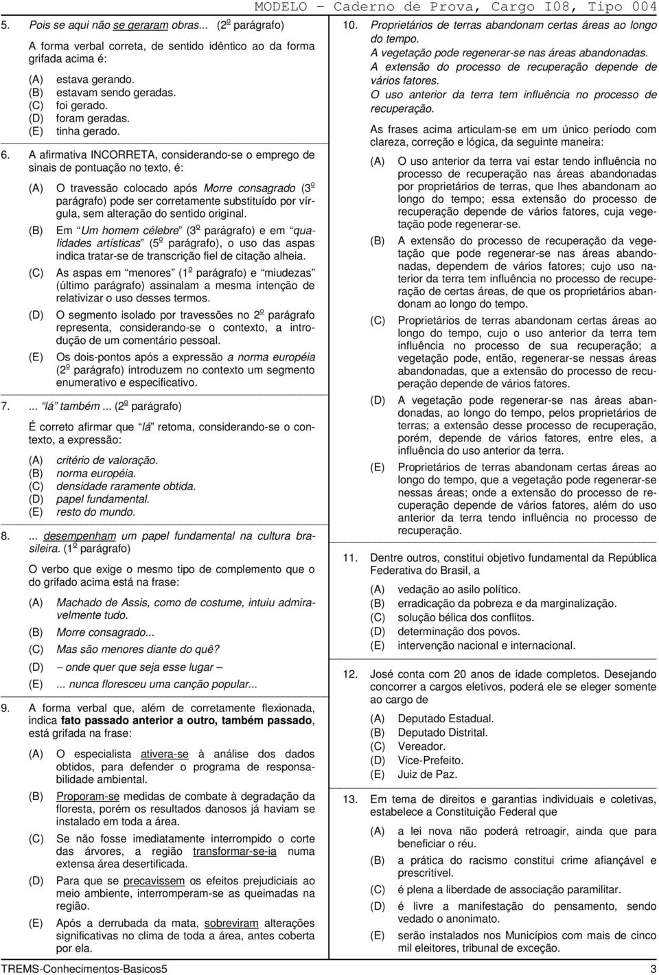 A afirmativa INCORRETA, considerando-se o emprego de sinais de pontuação no texto, é: O travessão colocado após Morre consagrado (3 o parágrafo) pode ser corretamente substituído por vírgula, sem