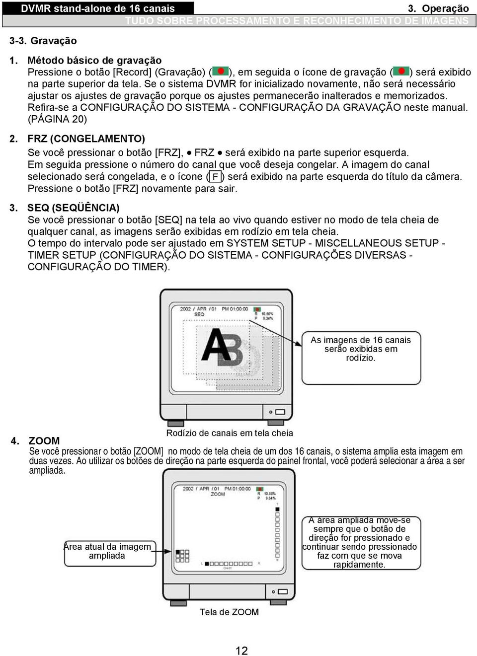 Refira-se a CONFIGURAÇÃO DO SISTEMA - CONFIGURAÇÃO DA GRAVAÇÃO neste manual. (PÁGINA 20) 2. FRZ (CONGELAMENTO) Se você pressionar o botão [FRZ], FRZ será exibido na parte superior esquerda.