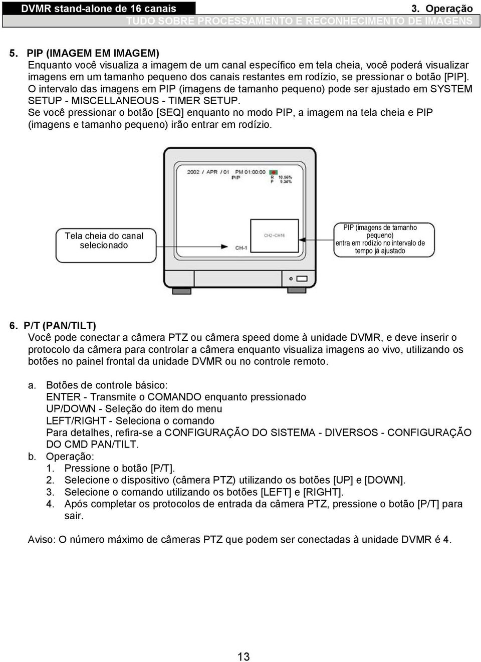 botão [PIP]. O intervalo das imagens em PIP (imagens de tamanho pequeno) pode ser ajustado em SYSTEM SETUP - MISCELLANEOUS - TIMER SETUP.