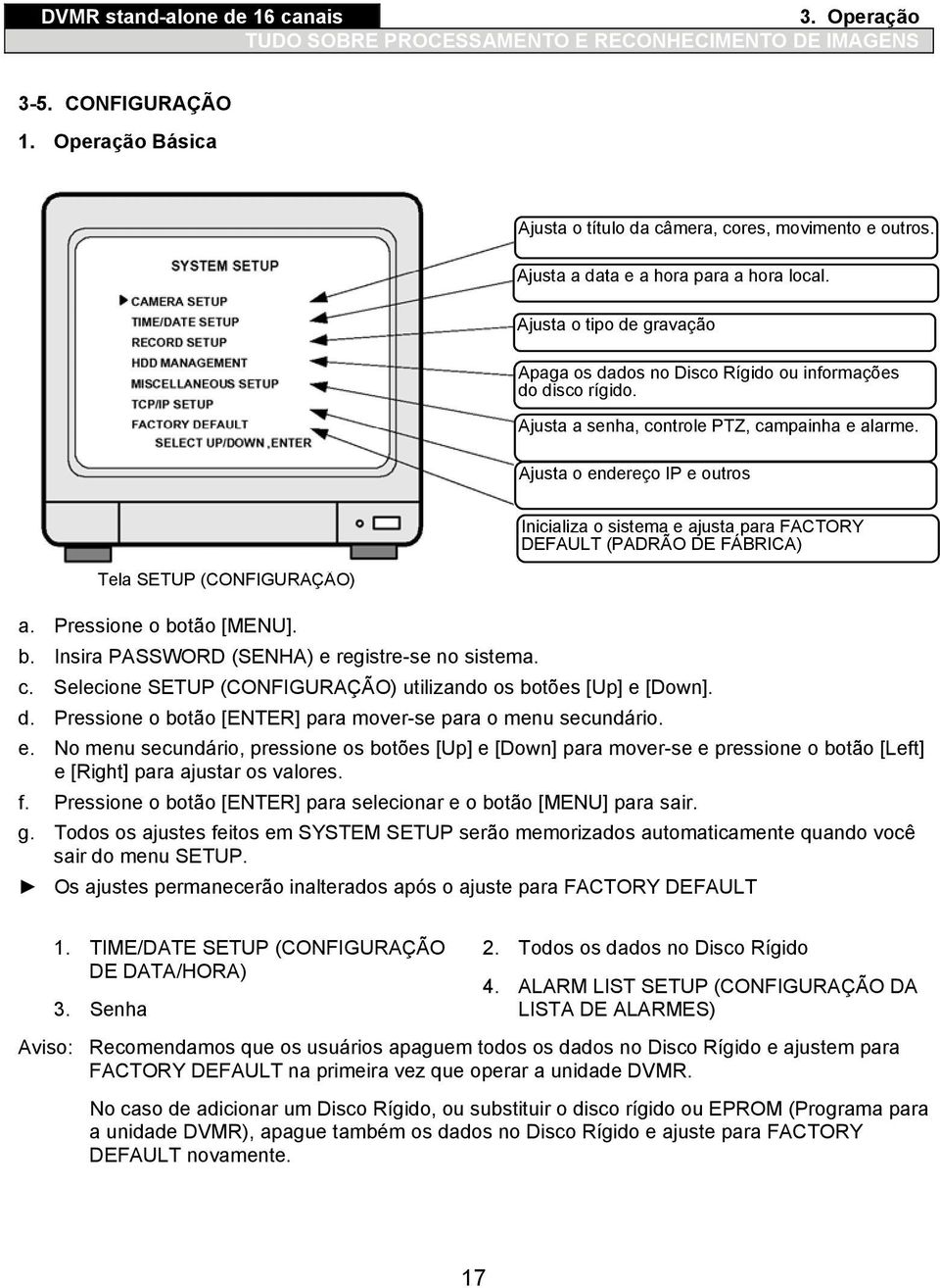 Pressione o botão [MENU]. b. Insira PASSWORD (SENHA) e registre-se no sistema. Inicializa o sistema e ajusta para FACTORY DEFAULT (PADRÃO DE FÁBRICA) c.