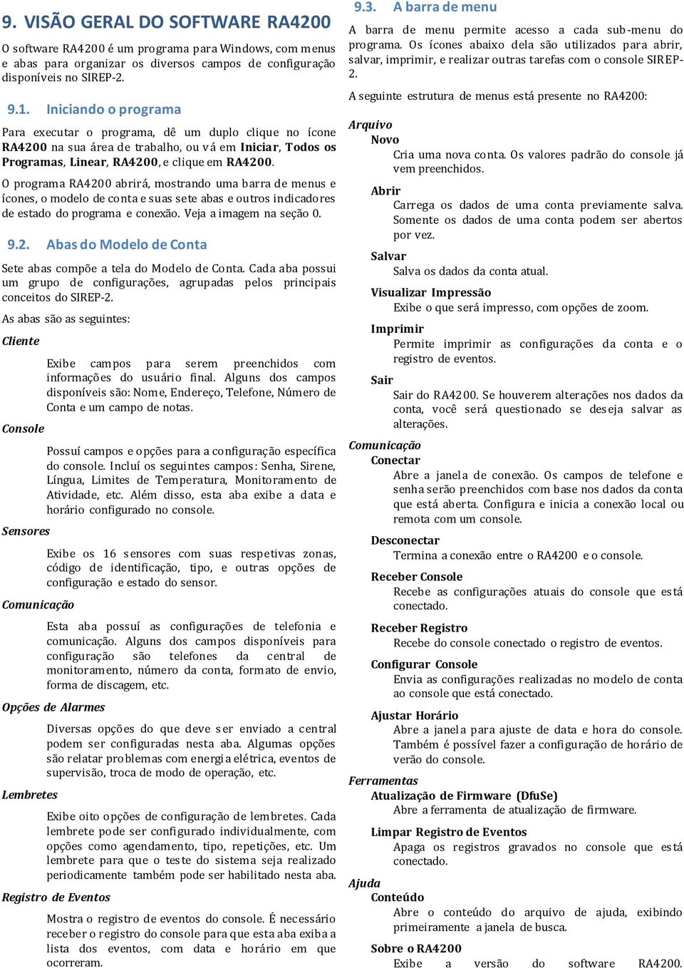 O programa RA4200 abrirá, mostrando uma barra de menus e ícones, o modelo de conta e suas sete abas e outros indicadores de estado do programa e conexão. Veja a imagem na seção 0. 9.2. Abas do Modelo de Conta Sete abas compõe a tela do Modelo de Conta.