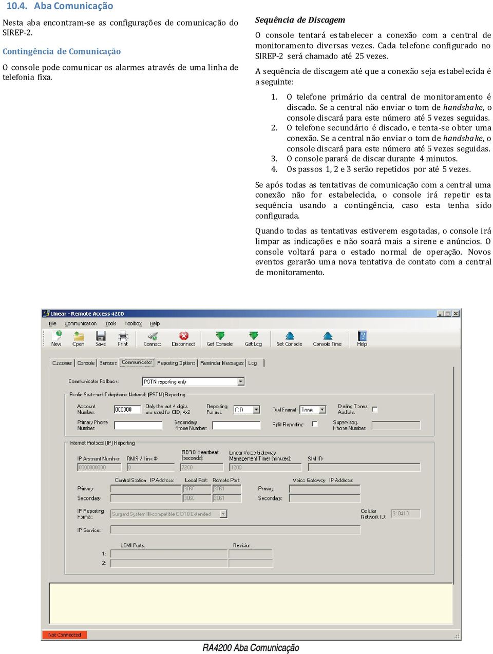 A sequência de discagem até que a conexão seja estabel ecida é a seguinte: 1. O telefone primário da central de monitoramento é discado.