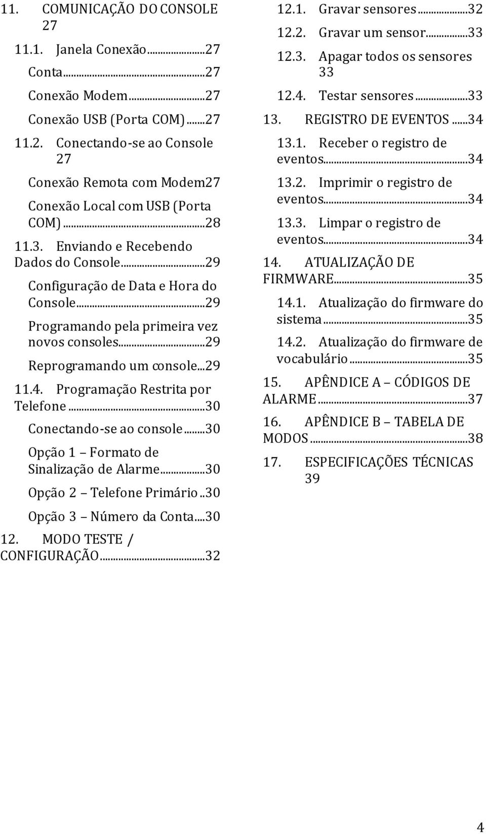 Programação Restrita por Telefone...30 Conectando-se ao console...30 Opção 1 Formato de Sinalização de Alarme...30 Opção 2 Telefone Primário..30 Opção 3 Número da Conta...30 12.