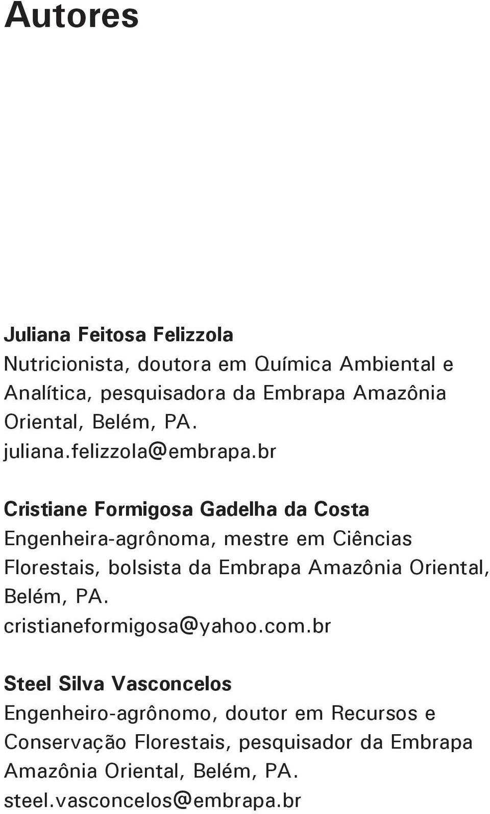 br Cristiane Formigosa Gadelha da Costa Engenheira-agrônoma, mestre em Ciências Florestais, bolsista da Embrapa Amazônia