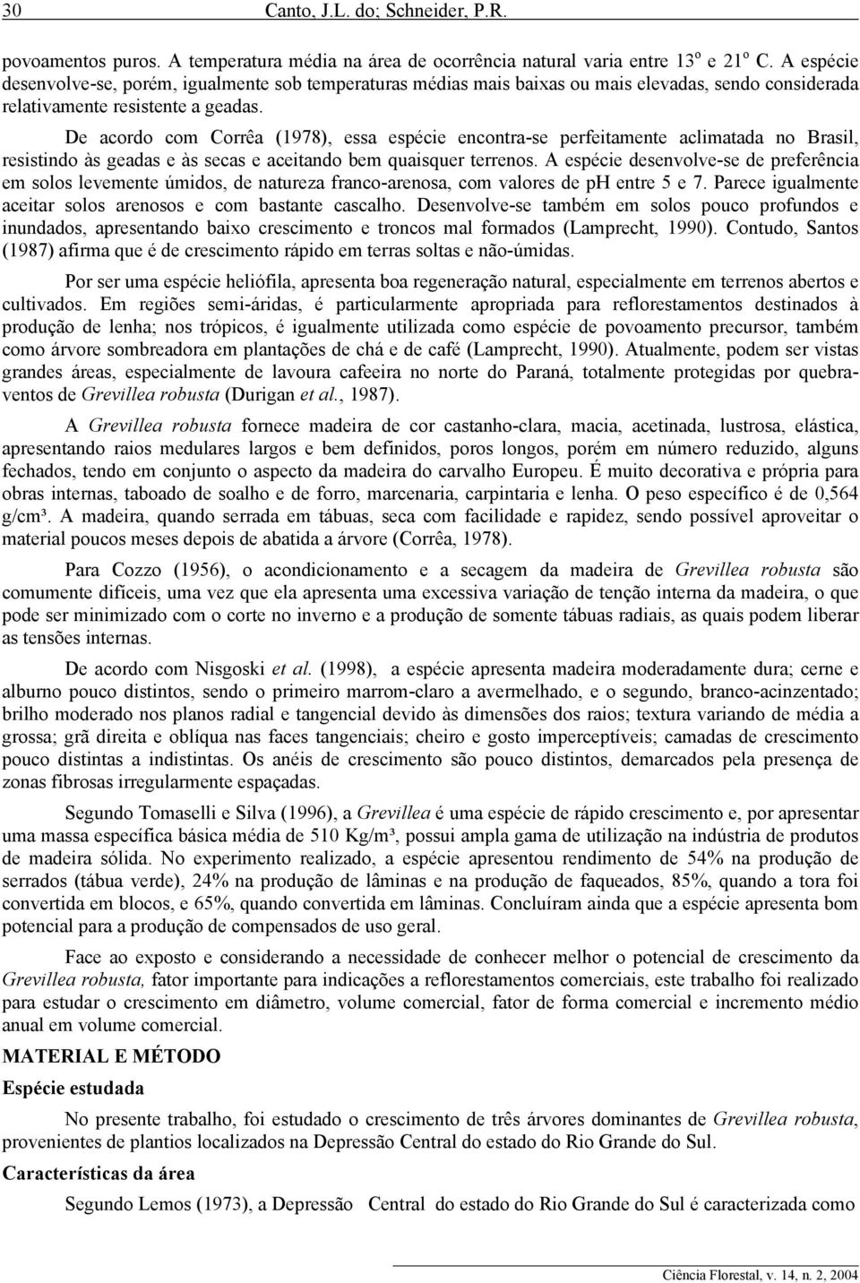 De acordo com Corrêa (1978), essa espécie encontra-se perfeitamente aclimatada no Brasil, resistindo às geadas e às secas e aceitando bem quaisquer terrenos.