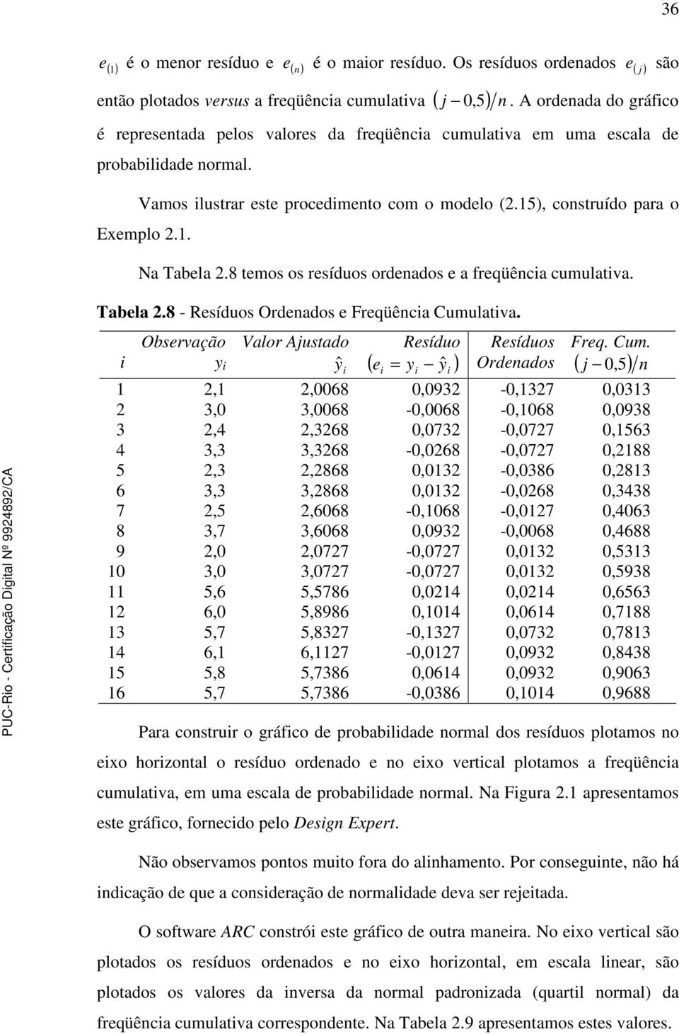 8 temos os resíduos ordenados e a freqüênca cumulatva. Tabela.8 - Resíduos Ordenados e Freqüênca Cumu