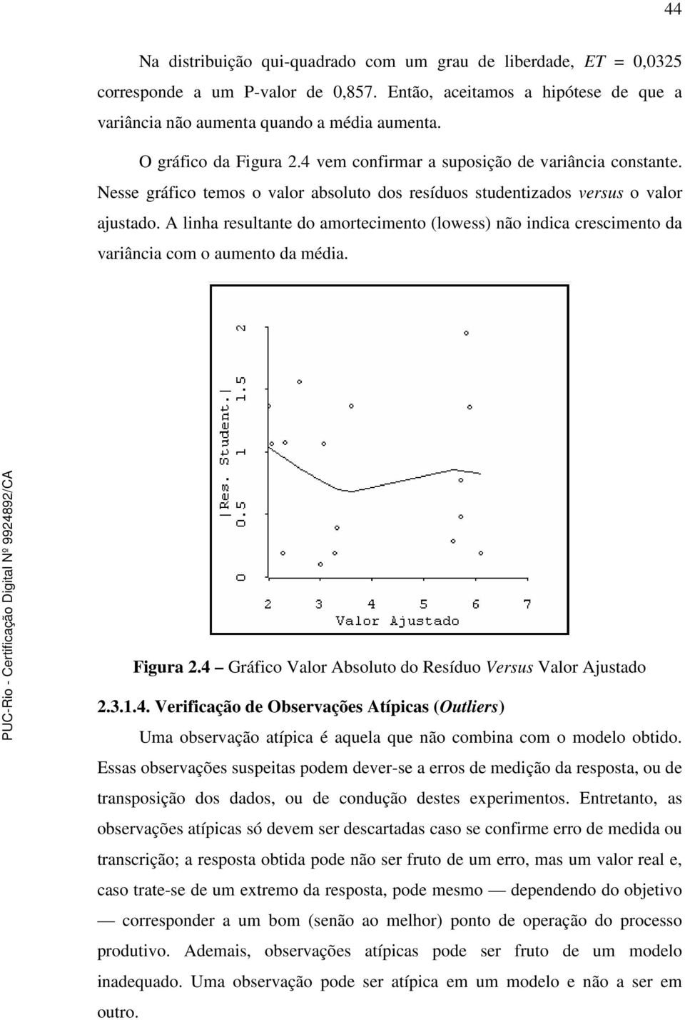 A lnha resultante do amortecmento (lowess) não ndca crescmento da varânca com o aumento da méda. Fgura.4 