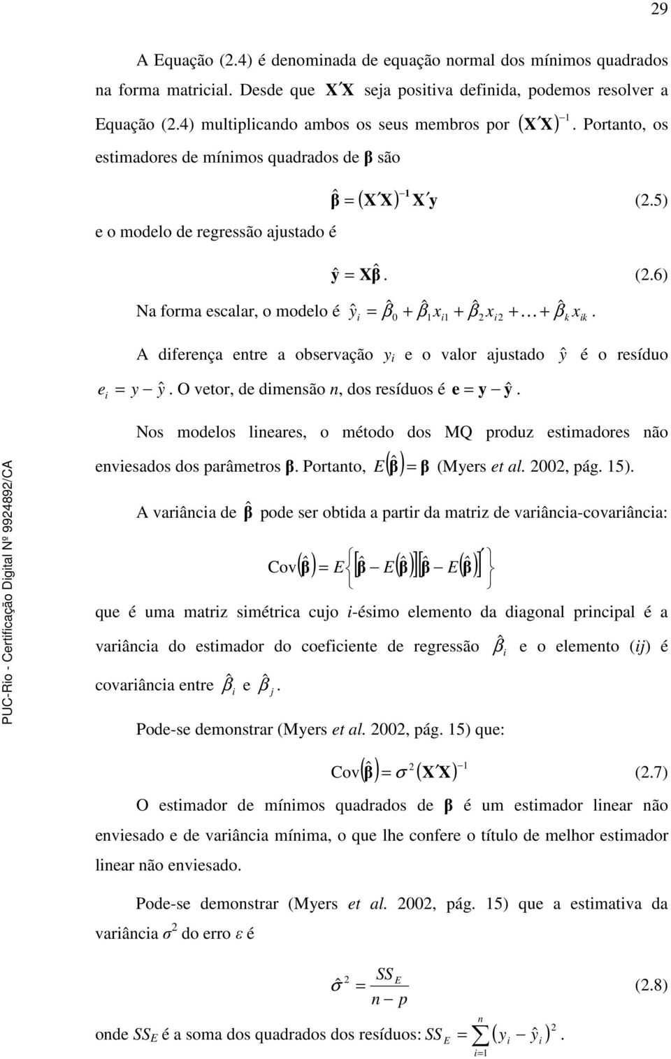 ˆ β + β + β + + A dferença entre a observação e o valor ajustado ŷ é o resíduo k k e ˆ. O vetor, de dmensão n, dos resíduos é e ˆ.