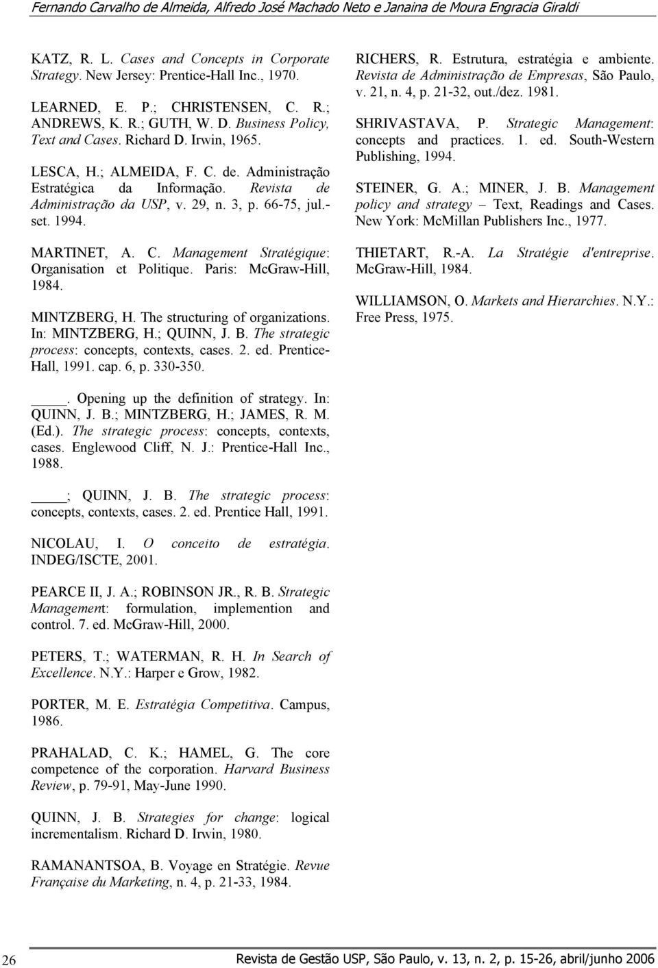 29, n. 3, p. 66-75, jul.- set. 1994. MARTINET, A. C. Management Stratégique: Organisation et Politique. Paris: McGraw-Hill, 1984. MINTZBERG, H. The structuring of organizations. In: MINTZBERG, H.