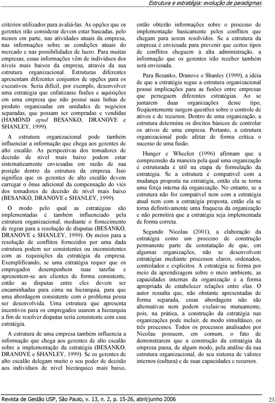 lucro. Para muitas empresas, essas informações vêm de indivíduos dos níveis mais baixos da empresa, através da sua estrutura organizacional.