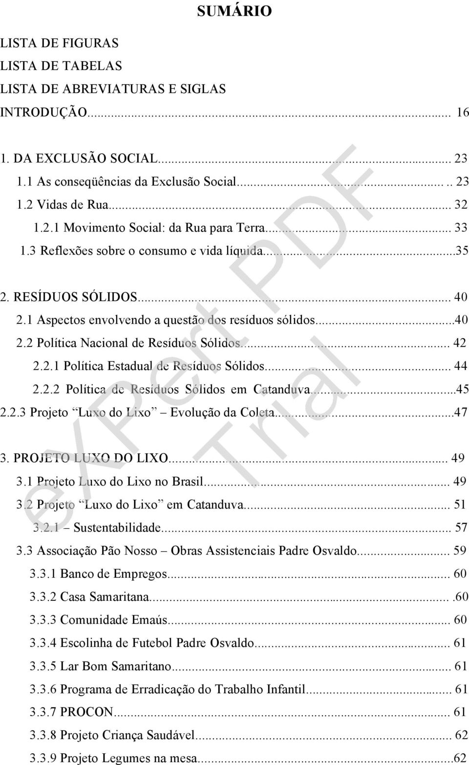 .. 44 2.2.2 PolÖtica de ResÖduos Sàlidos em Catanduva...45 2.2.3 Projeto Luxo do Lixo EvoluÄÅo da Coleta...47 3. PROJETO LUXO DO LIXO... 49 3.1 Projeto Luxo do Lixo no Brasil... 49 3.2 Projeto Luxo do Lixo em Catanduva.