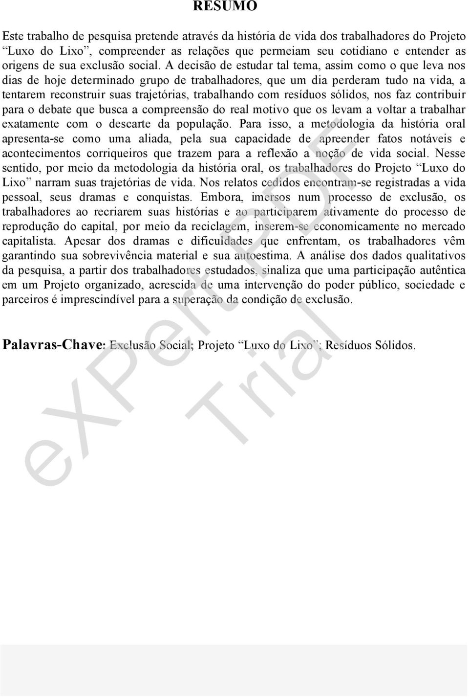 A decisåo de estudar tal tema, assim como o que leva nos dias de hoje determinado grupo de trabalhadores, que um dia perderam tudo na vida, a tentarem reconstruir suas trajetàrias, trabalhando com