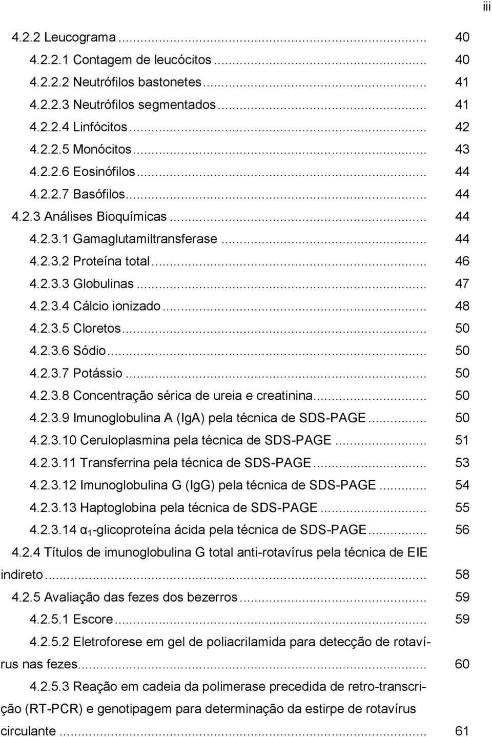 .. 50 4.2.3.6 Sódio... 50 4.2.3.7 Potássio... 50 4.2.3.8 Concentração sérica de ureia e creatinina... 50 4.2.3.9 Imunoglobulina A (IgA) pela técnica de SDS-PAGE... 50 4.2.3.10 Ceruloplasmina pela técnica de SDS-PAGE.