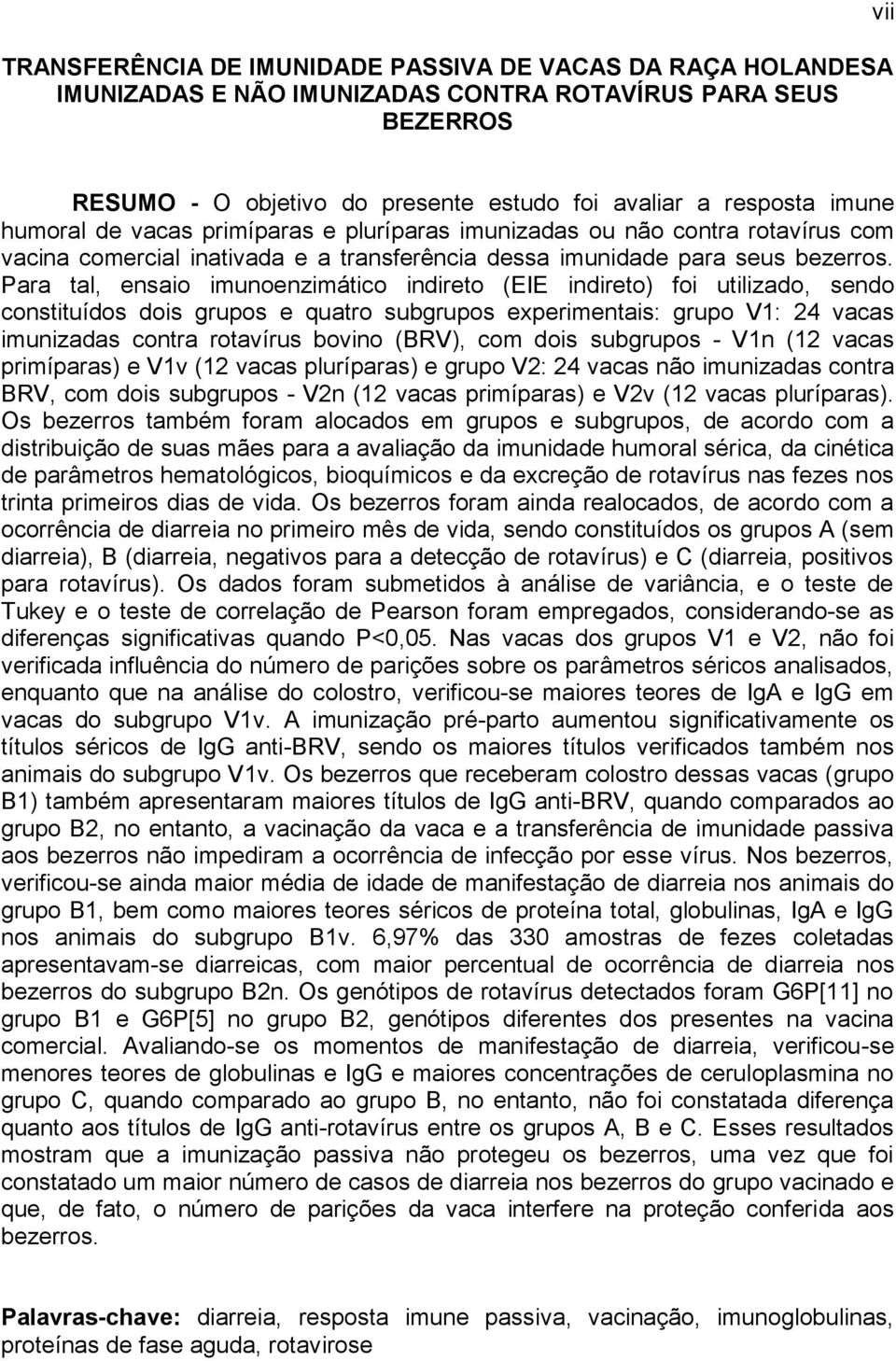 Para tal, ensaio imunoenzimático indireto (EIE indireto) foi utilizado, sendo constituídos dois grupos e quatro subgrupos experimentais: grupo V1: 24 vacas imunizadas contra rotavírus bovino (BRV),