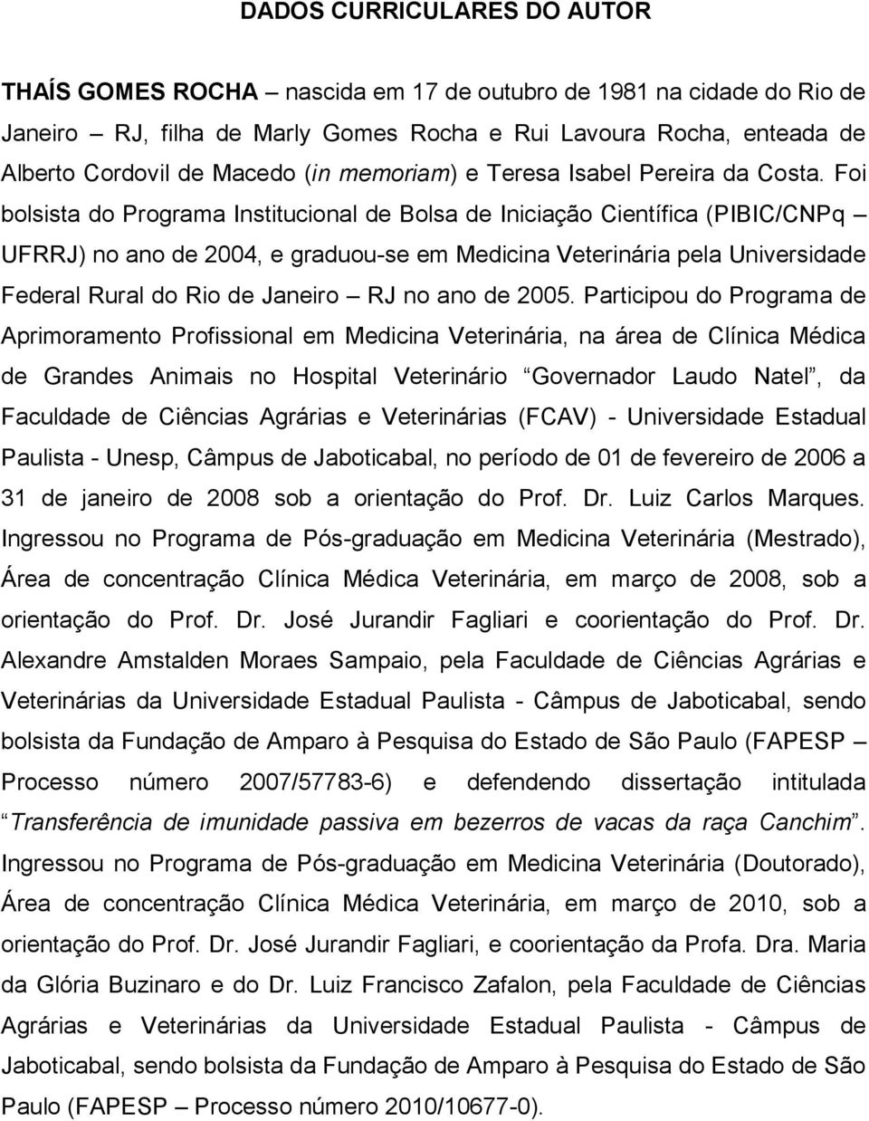 Foi bolsista do Programa Institucional de Bolsa de Iniciação Científica (PIBIC/CNPq UFRRJ) no ano de 2004, e graduou-se em Medicina Veterinária pela Universidade Federal Rural do Rio de Janeiro RJ no