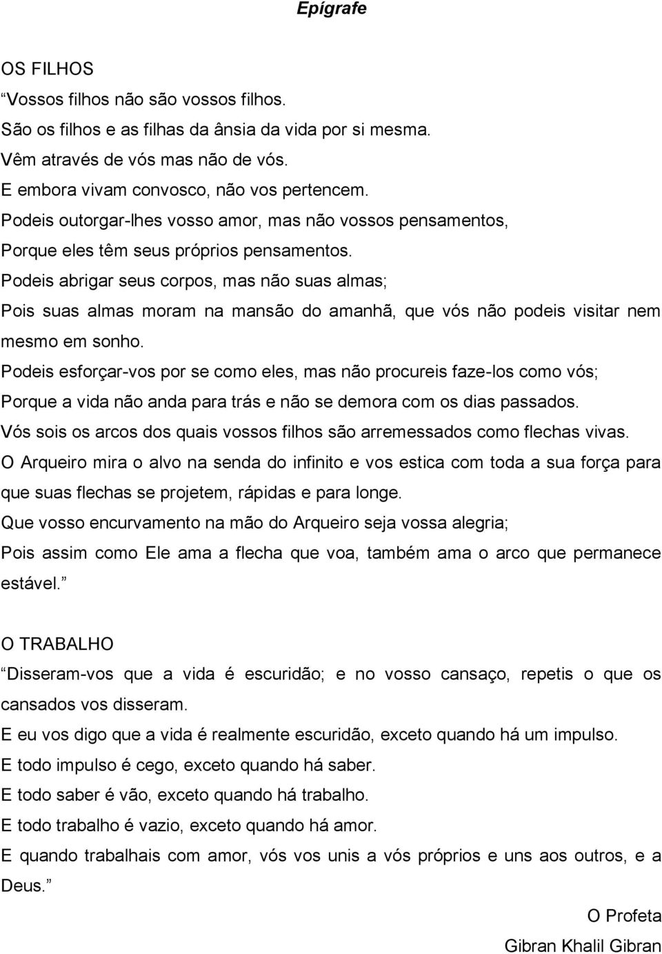 Podeis abrigar seus corpos, mas não suas almas; Pois suas almas moram na mansão do amanhã, que vós não podeis visitar nem mesmo em sonho.