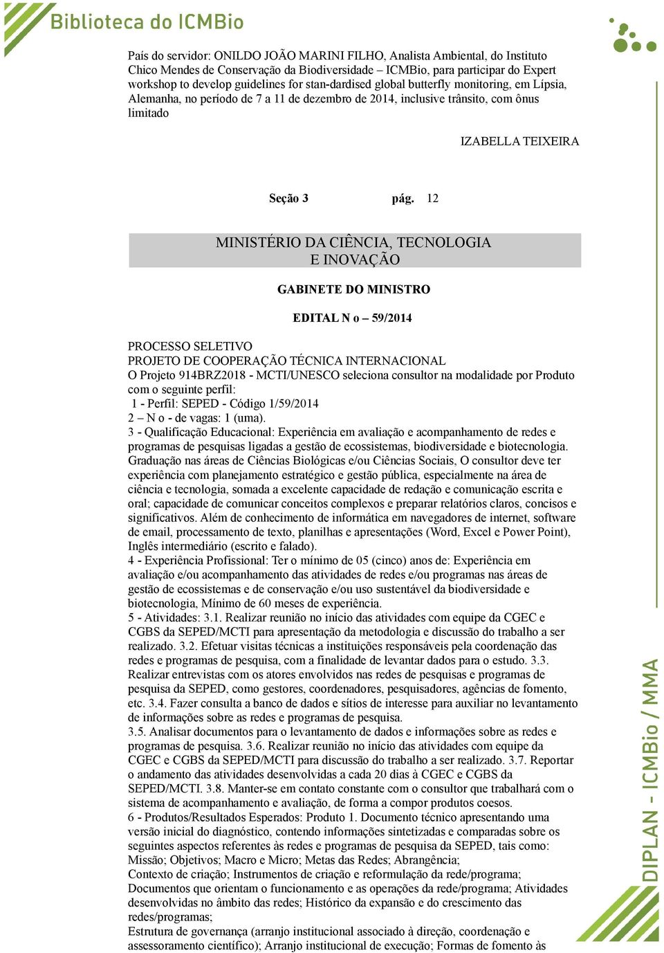 12 MINISTÉRIO DA CIÊNCIA, TECNOLOGIA E INOVAÇÃO GABINETE DO MINISTRO EDITAL N o 59/2014 PROCESSO SELETIVO PROJETO DE COOPERAÇÃO TÉCNICA INTERNACIONAL O Projeto 914BRZ2018 - MCTI/UNESCO seleciona