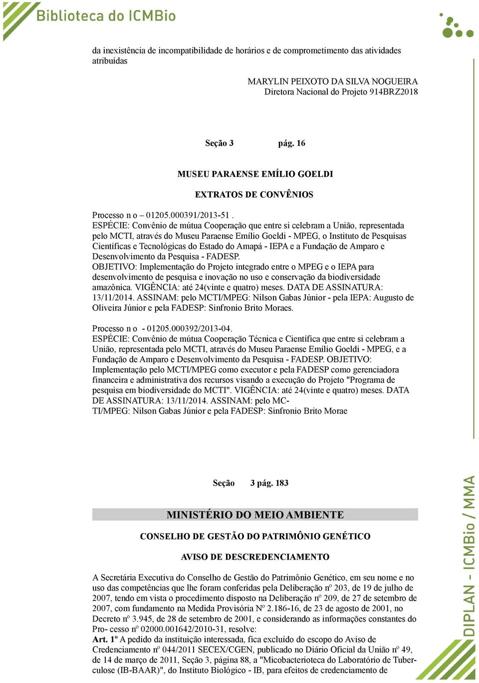 ESPÉCIE: Convênio de mútua Cooperação que entre si celebram a União, representada pelo MCTI, através do Museu Paraense Emílio Goeldi - MPEG, o Instituto de Pesquisas Científicas e Tecnológicas do