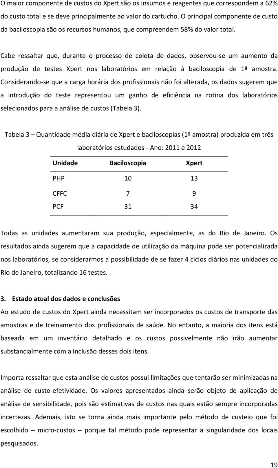 Cabe ressaltar que, durante o processo de coleta de dados, observou-se um aumento da produção de testes Xpert nos laboratórios em relação à baciloscopia de 1ª amostra.