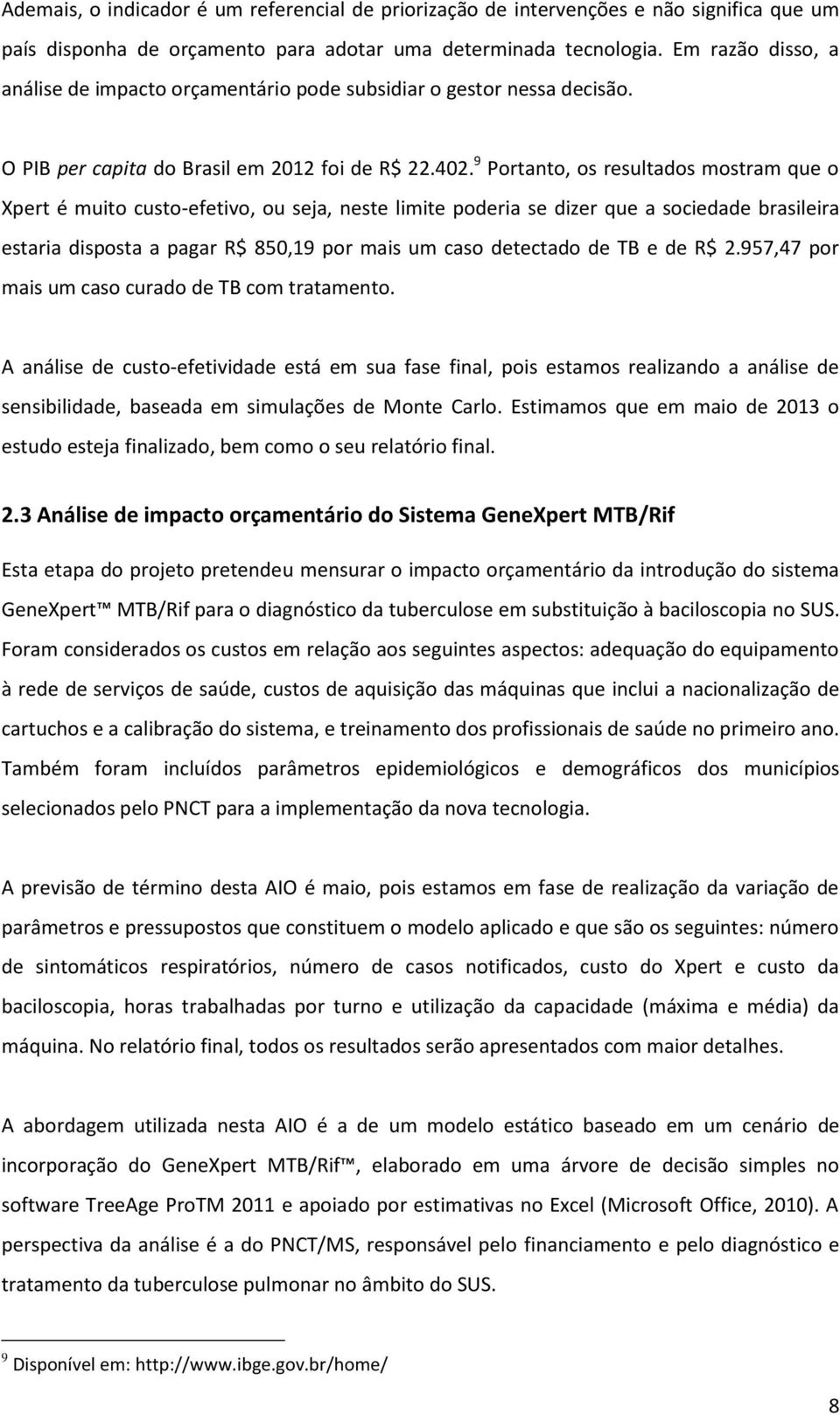 9 Portanto, os resultados mostram que o Xpert é muito custo-efetivo, ou seja, neste limite poderia se dizer que a sociedade brasileira estaria disposta a pagar R$ 850,19 por mais um caso detectado de