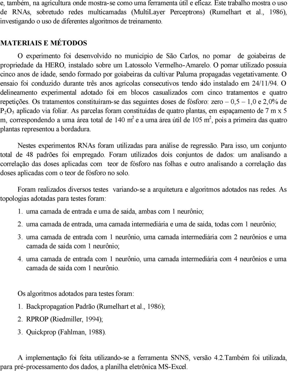 MATERIAIS E MÉTODOS O experimento foi desenvolvido no município de São Carlos, no pomar de goiabeiras de propriedade da HERO, instalado sobre um Latossolo Vermelho-Amarelo.