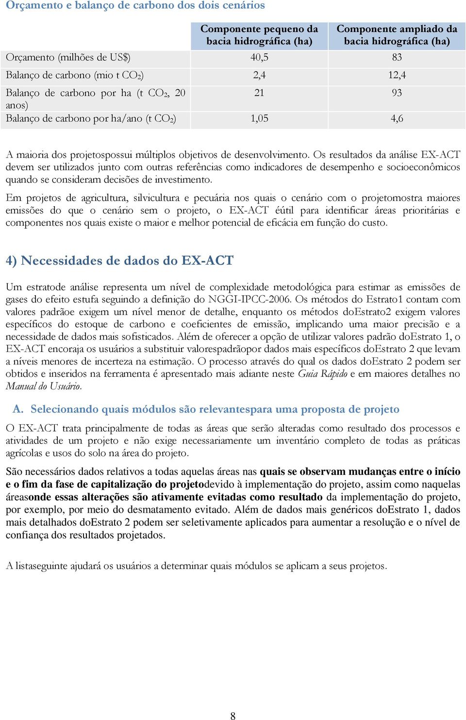 Os resultados da análise EX-ACT devem ser utilizados junto com outras referências como indicadores de desempenho e socioeconômicos quando se consideram decisões de investimento.