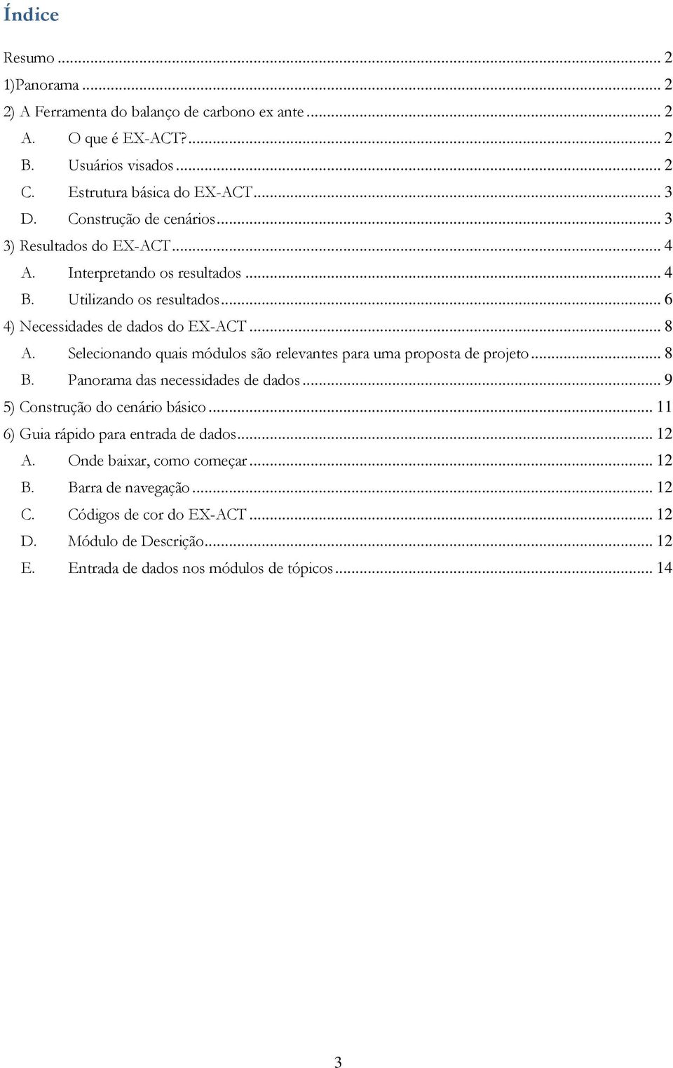 Selecionando quais módulos são relevantes para uma proposta de projeto... 8 B. Panorama das necessidades de dados... 9 5) Construção do cenário básico.