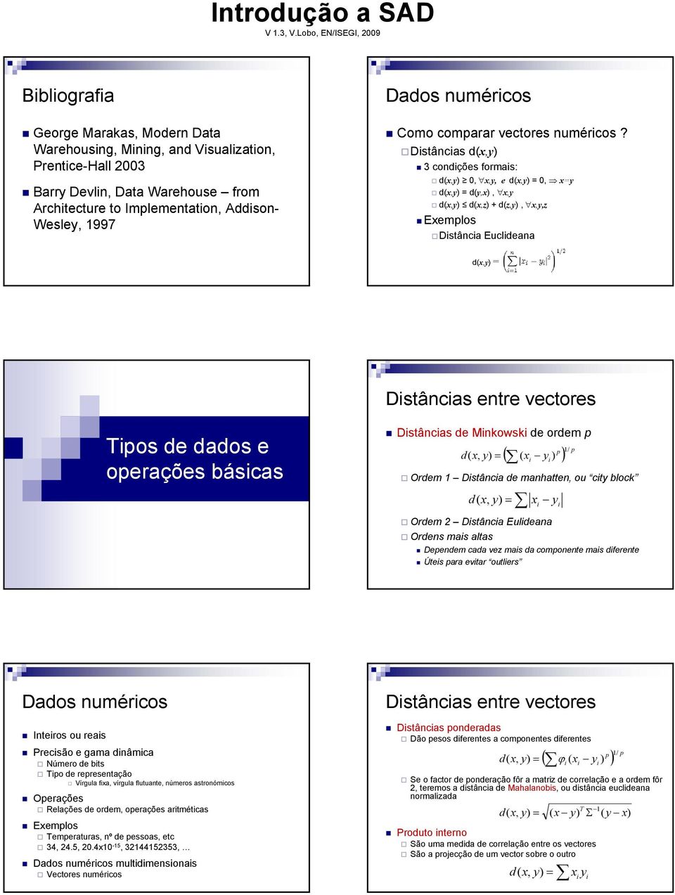 Distâncias d(x, 3 condições formais: d(x, 0, x,y, e d(x, = 0, x=y d(x, = d(y,x), x,y d(x, d(x,z) + d(z,, x,y,z Exemplos Distância Euclideana d(x, Distâncias entre vectores Tipos de dados e operações